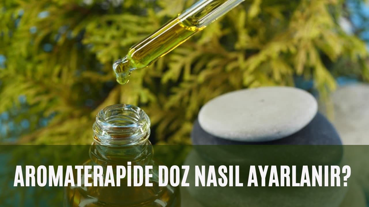 AROMATERAPİDE DOZ NASIL AYARLANIR?