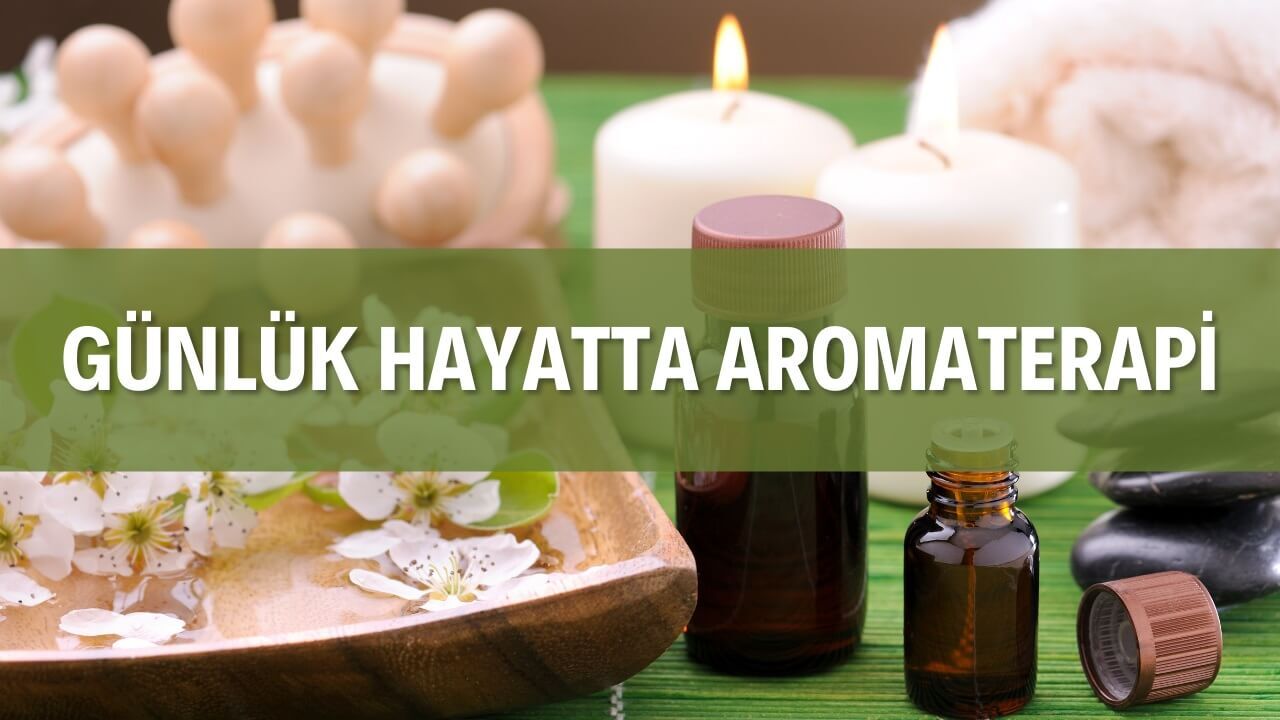 GÜNLÜK HAYATTA AROMATERAPİ