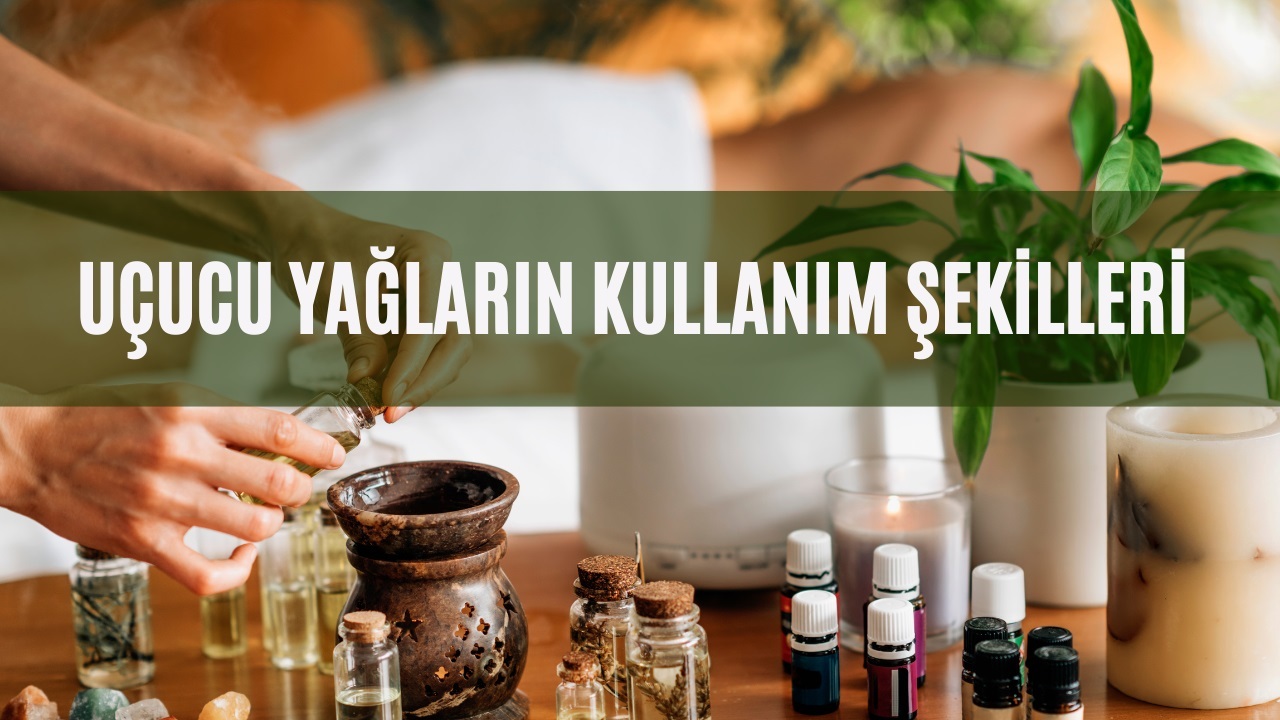 Uçucu Yağların Kullanım Şekilleri